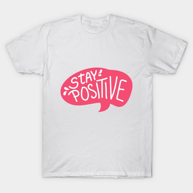 Stay Positive T-Shirt by saturngarden